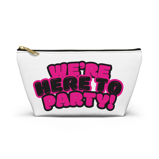 We're here to party! Accessory Pouch w T-bottom