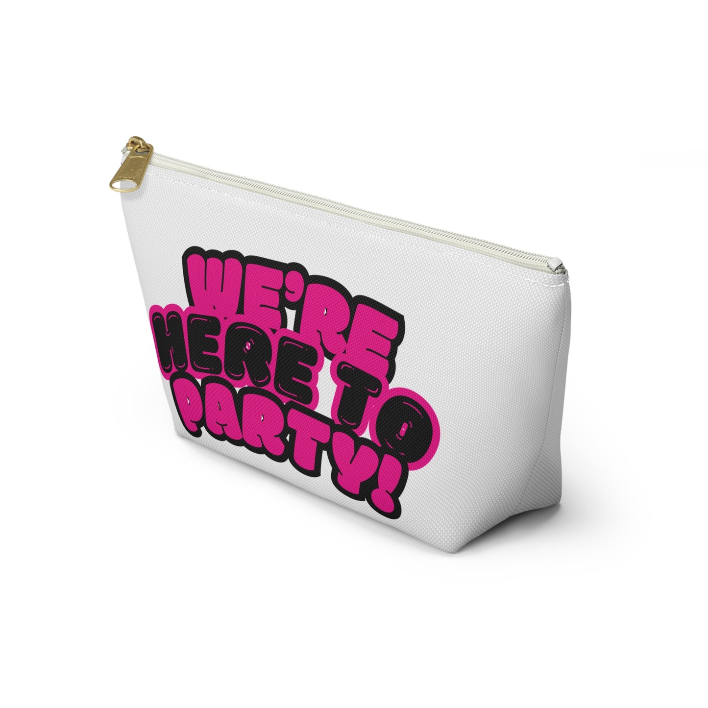 We're here to party! Accessory Pouch w T-bottom